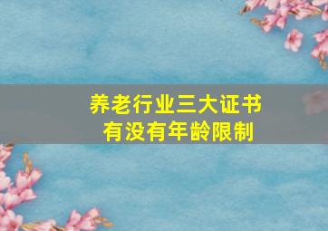 养老行业三大证书 有没有年龄限制